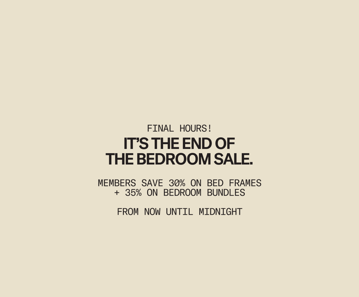 The Bedroom Sale ends tonight. Members Save 30% on Bed Frames + 35% on Bedroom Bundles