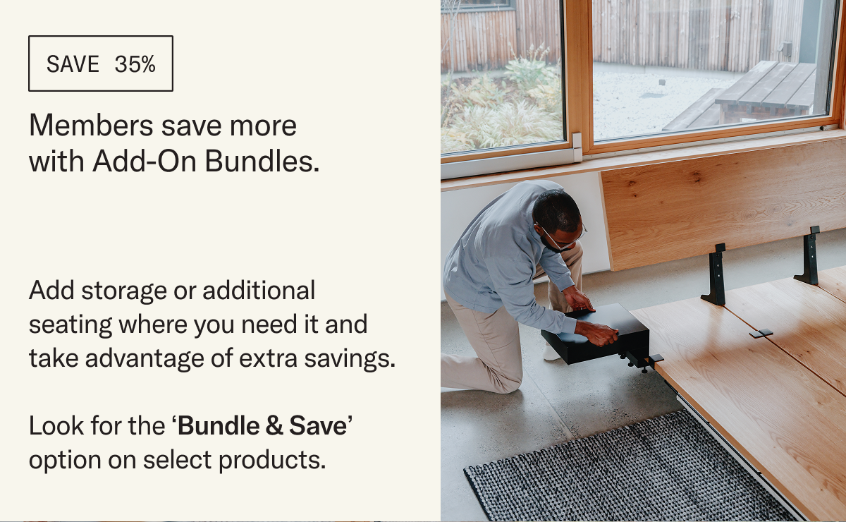 Members save more with Add-On Bundles. Add storage or additional seating where you need it and take advantage of extra savings. Look for the 'Bundle & Save' option on select products.