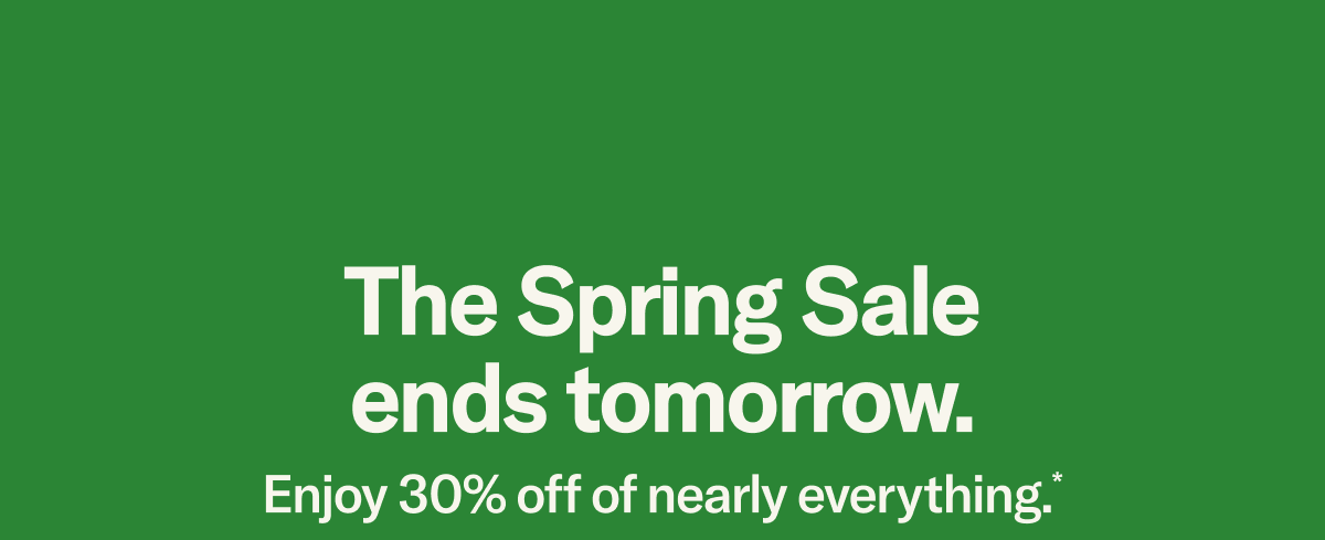 The Spring Sale ends tomorrow: Members save 30% sitewide + more!