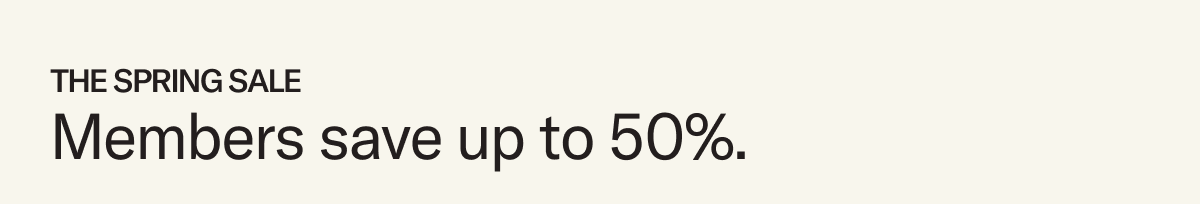 The Spring Sale: Members save up to 50%