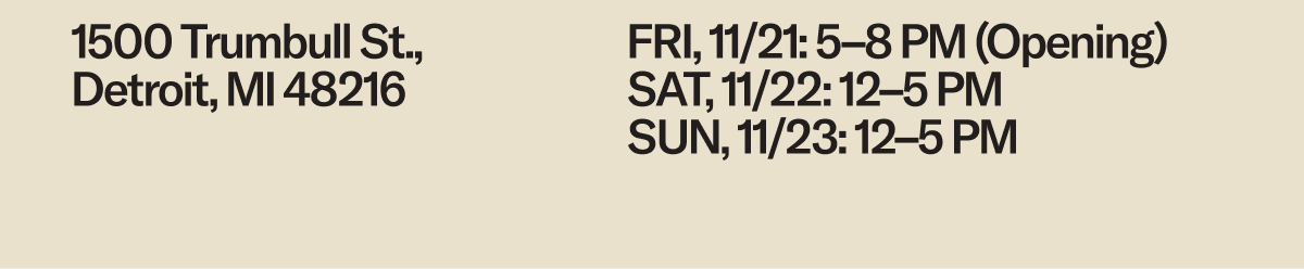 11/21: 5-8 (Opening), 11/22: 12-5PM, 11/23: 12-5PM