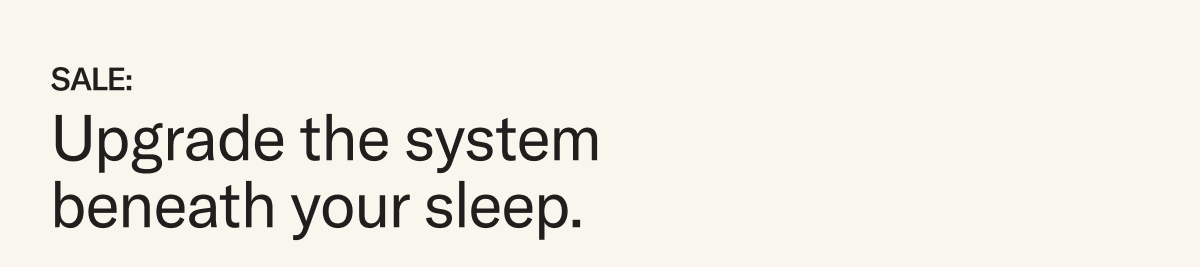 Upgrade the system beneath your sleep.