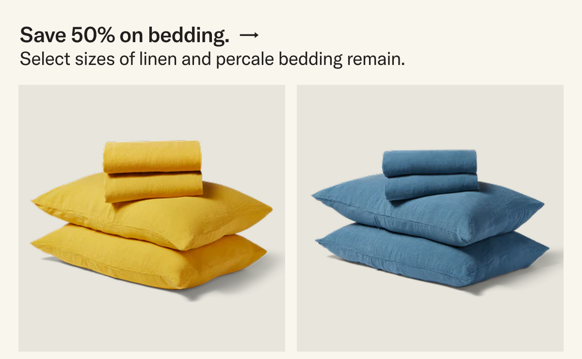 Save 50% on select sizes of percale and linen bedding.