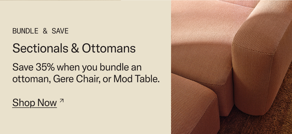 Save 35% when you bundle Sectionals & Ottomans – or Gere Chairs or Mod Tables!