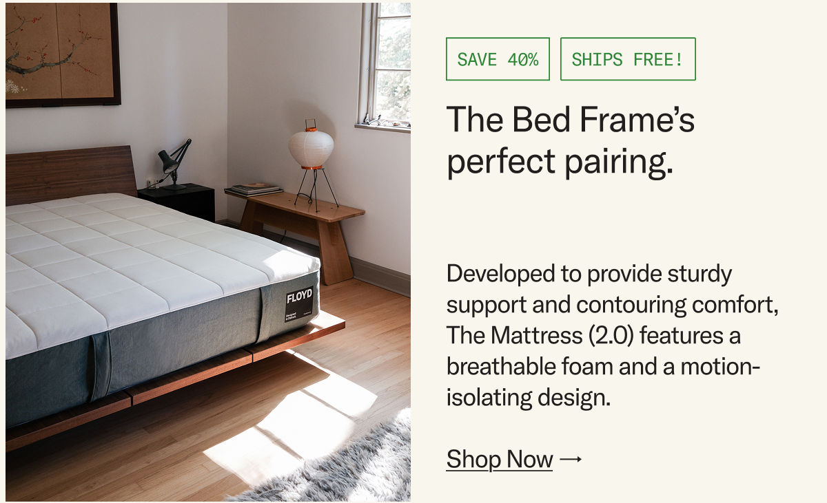 Save 40% + Free Shipping on The Bed Frame's favorite mattress - the redesigned Mattress (2.0)