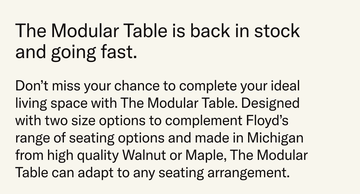 The Modular Table is back in stock with limited quantities expected to go fast this weekend. Members save 20%.