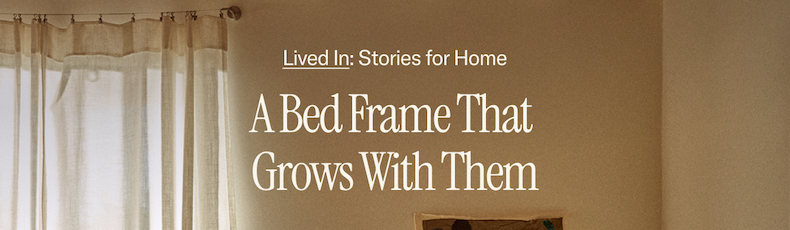 Lived In: Stories for Home. A Bed Frame That Grows With Them