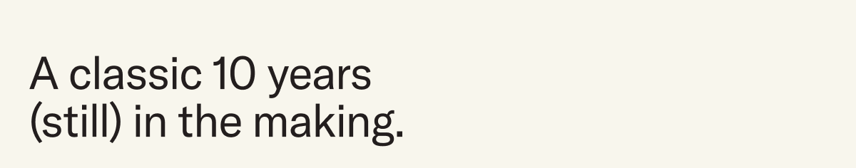 A classic 10 years (still) in the making.