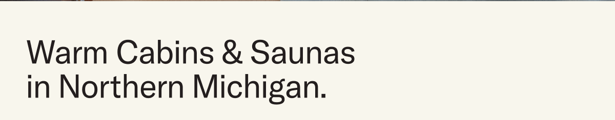 Warm cabins & saunas in Northern Michigan