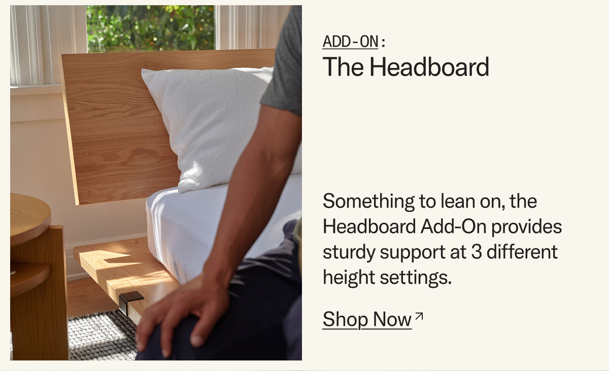 Something to lean on, the Headboard Add-On provides sturdy support at 3 different height settings.
