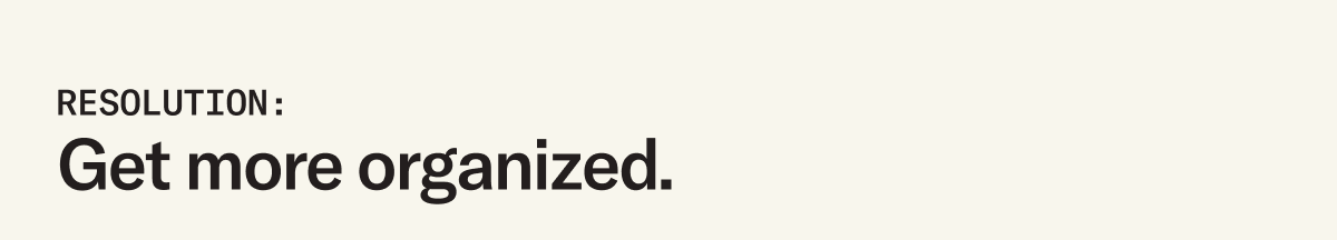 Resolution: Get more organized.