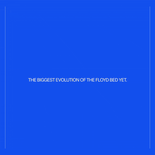 A decade of The Floyd Bed System—the biggest evolution of the Floyd Bed yet is coming next week.