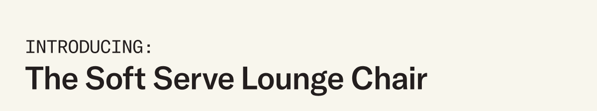 Introducing The Soft Serve Lounge Chair