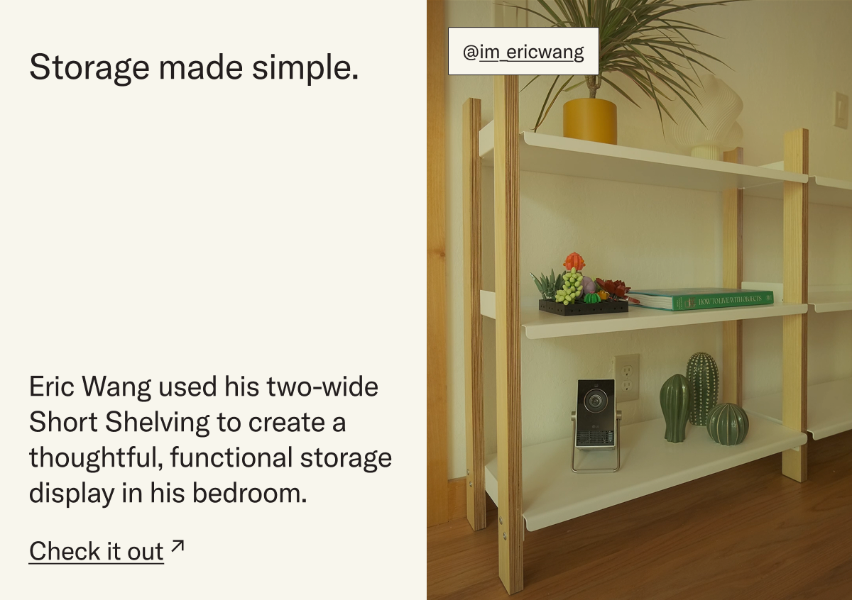 Eric Wang used his two-wide Short Shelving to create a thoughtful, functional storage display in his bedroom.
