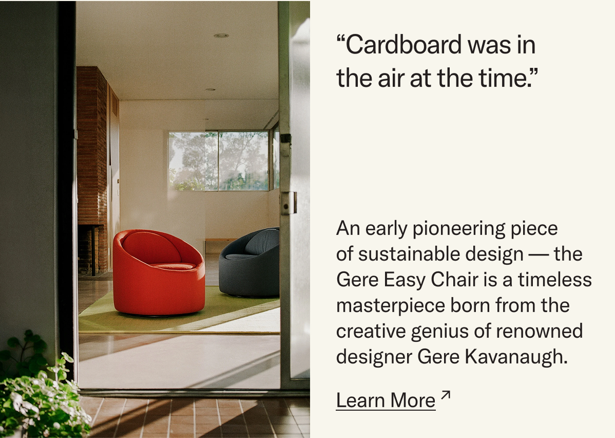 An early pioneering piece  of sustainable design — the Gere Easy Chair is a timeless masterpiece born from the creative genius of renowned designer Gere Kavanaugh.