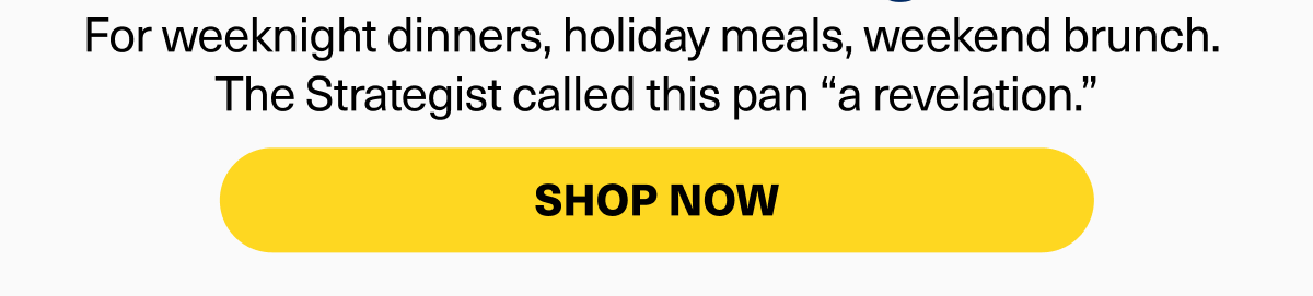 For weeknight dinners, holiday meals, weekend brunch.&nbsp; The Strategist called this pan “a revelation.”