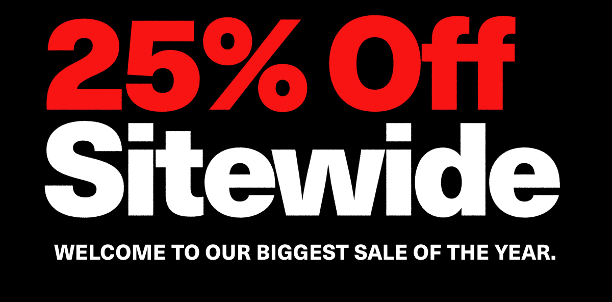 25% off sitewide | Welcome to our biggest sale of the year.