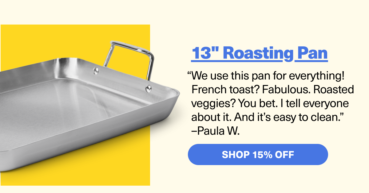 13" Roasting "We use this pan for everything!" 