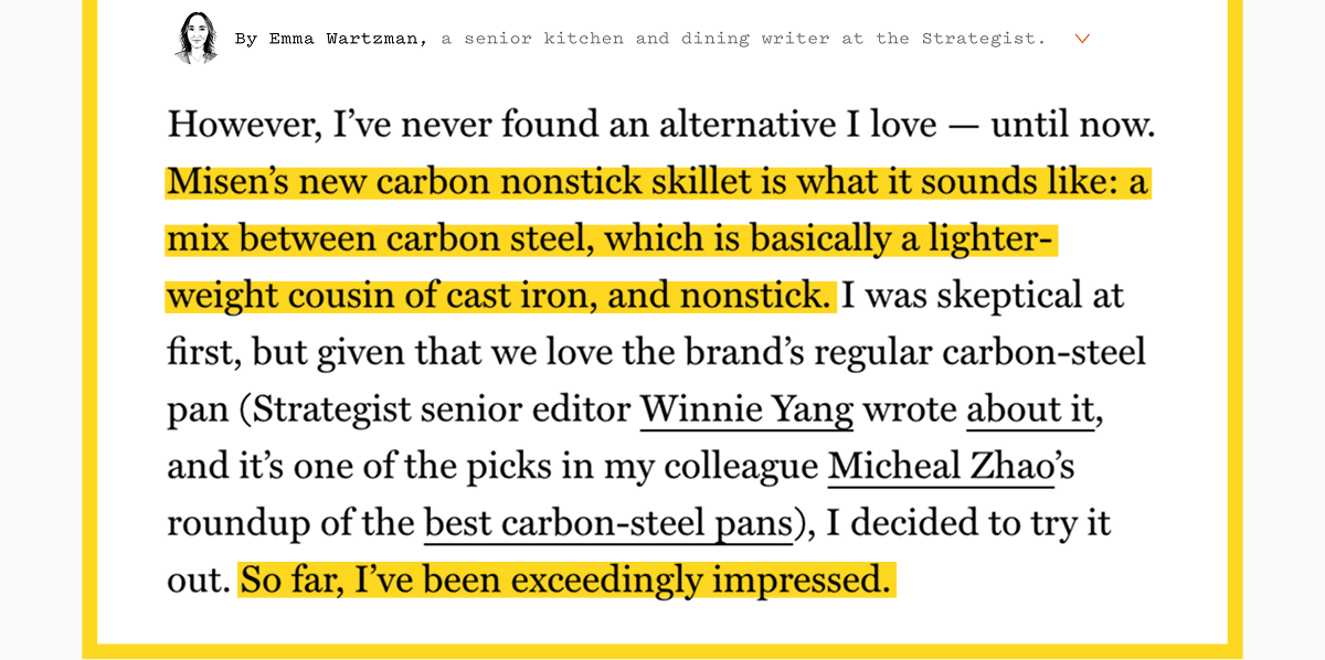 By Emma Wartznan - “Misen’s new carbon nonstick skillet is what it sounds like: a mix between carbon steel, which is basically a lighter-weight cousin of cast iron, and nonstick. I was skeptical at first. So far, I’ve been exceedingly impressed.”