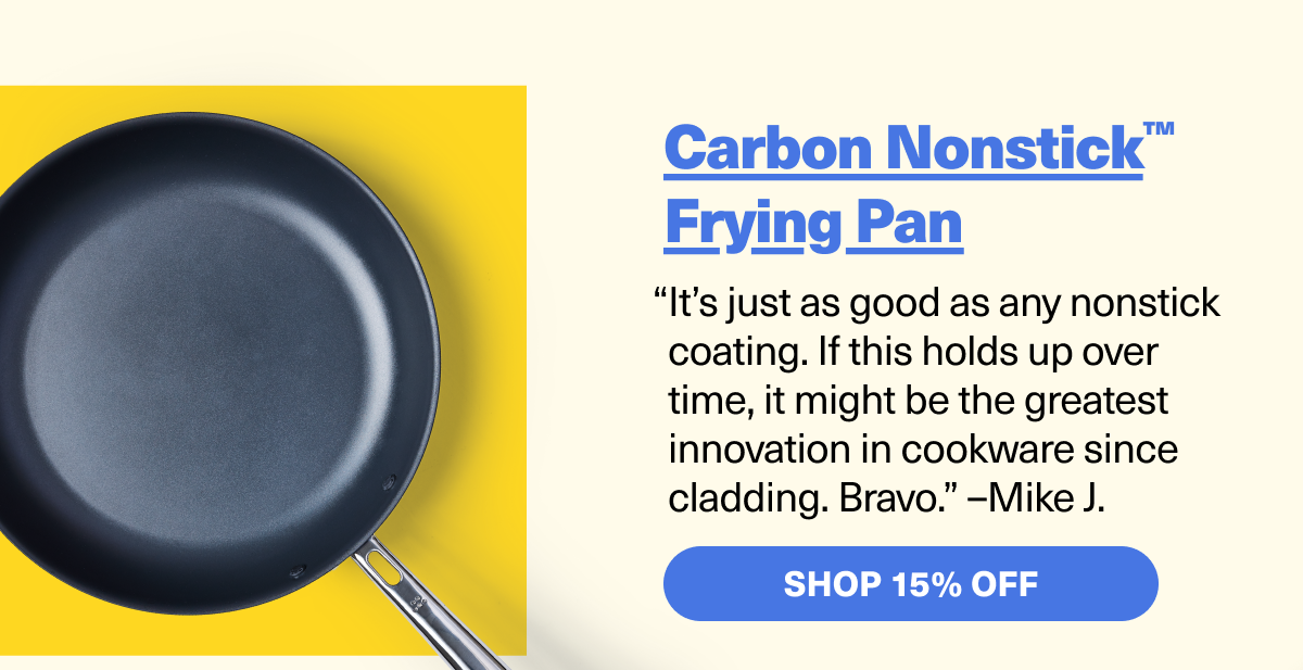 Carbon Nonstick Frying Pan - "It's just as good as any nonstick coating. If this holds up over time, it might be the greatest innovation in cookware since cladding. Bravo."
