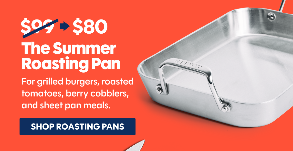 The summer roasting pan | For grilled burgers, roasted tomatoes, berry cobblers, and sheet pan meals.&nbsp;