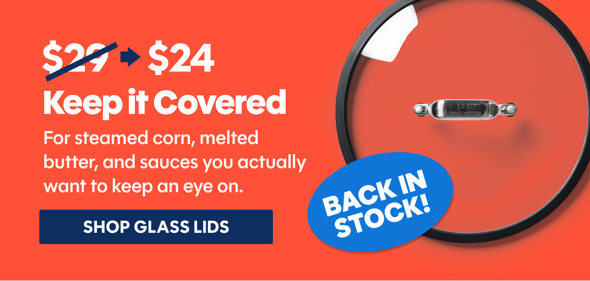 Keep it covered | For steamed corn, melted butter, and sauces you actually want to keep an eye on. | Back in stock