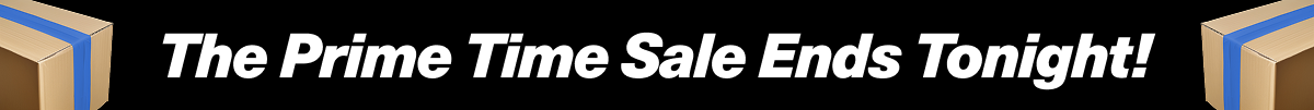 The Prime Time Sale Ends Tonight