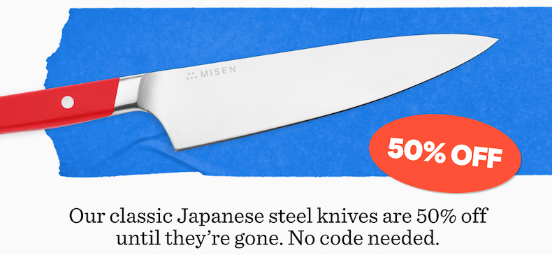 Our classic Japanese steel knives are 50% off until they’re gone. No code needed.