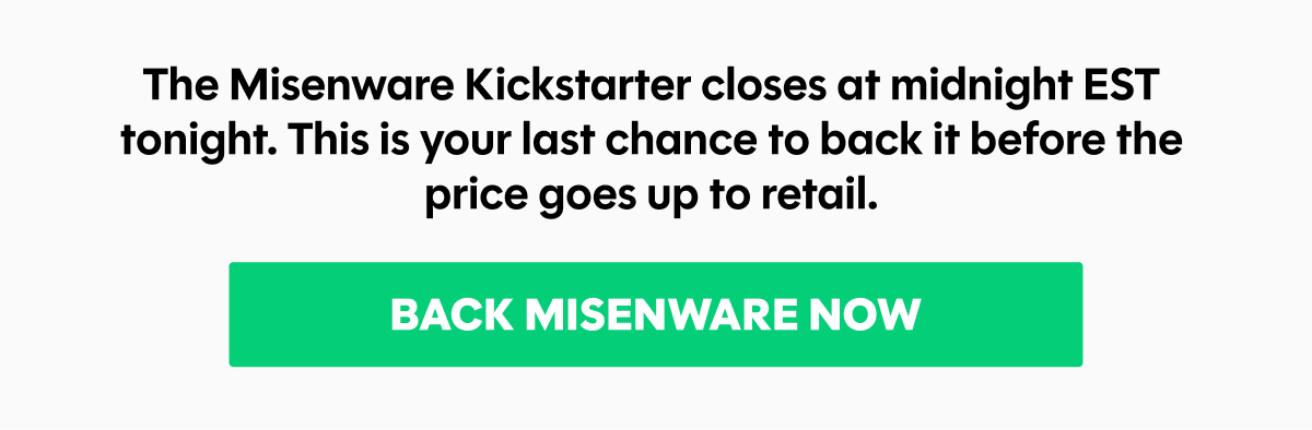 The misenware kickstarter closes at midnight