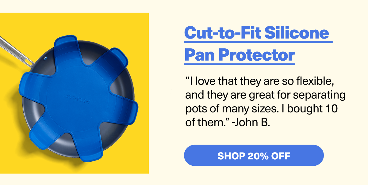 Cut-to-fit silicone pan protector - “I love that they are so flexible, and they are great for separating pots of many sizes. I bought 10  of them.” -John B.  SHOP 20% OFF