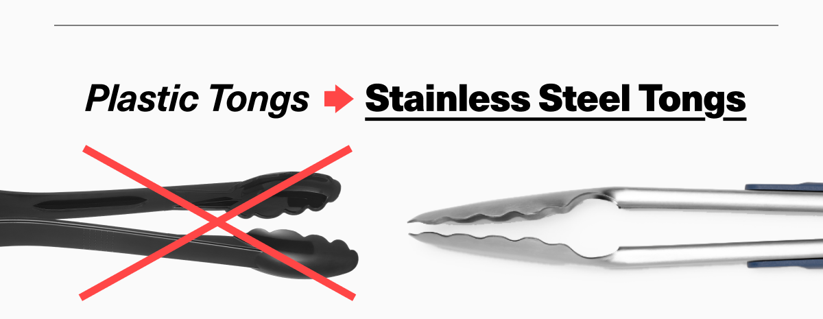 Plastic tongs -> Stainless steel tongs