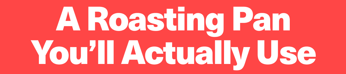 A Roasting Pan You’ll Actually Use