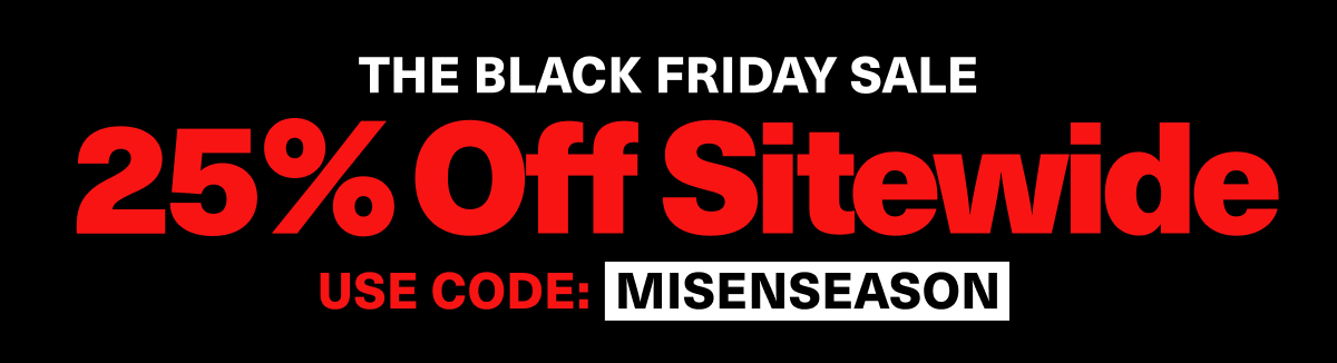 Shop the Black Friday Sale. Enjoy 25% off sitewide with code MISENSEASON