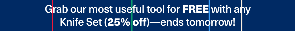 Grab our most useful tool for FREE with any Knife Set (25% off) - ends tomorrow.
