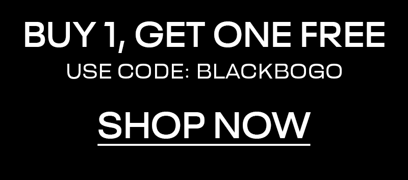 use code: BLACKBOGO SHOP NOW