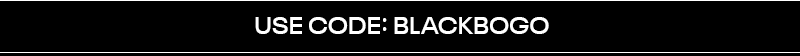 Buy 1, Get One FREE with code: BLACKBOGO
