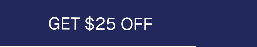 GET 25$ OFF