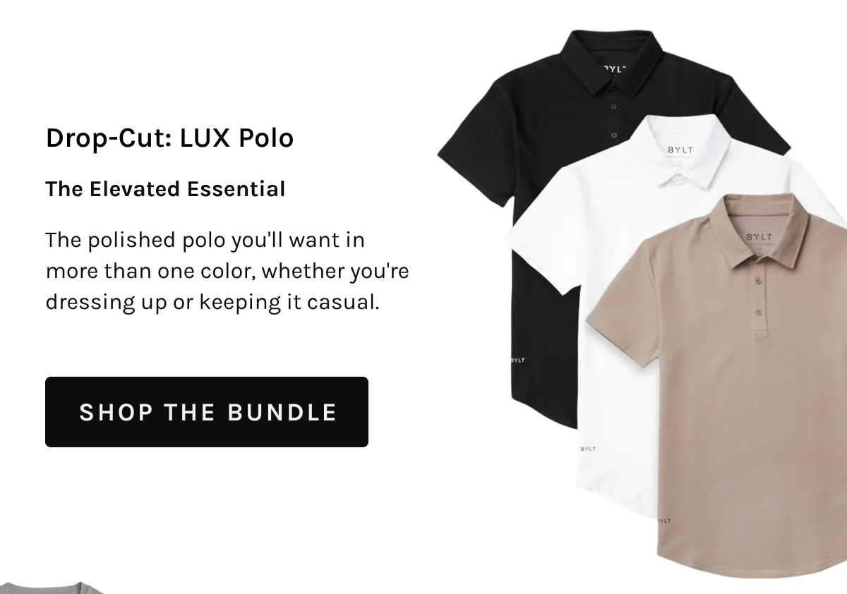Drop-Cut: LUX Polo The Elevated Essential The polished polo you'll want in more than one color, whether you're dressing up or keeping it casual. [[SHOP THE BUNDLE]]