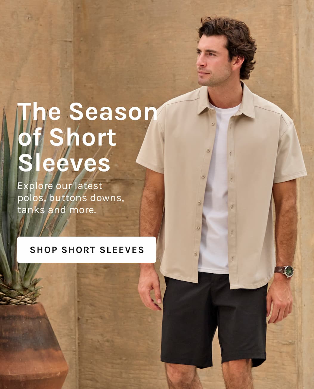 The Season of Short Sleeves Explore our latest polos, buttons downs, tanks and more. Shop SHORT SLEEVES