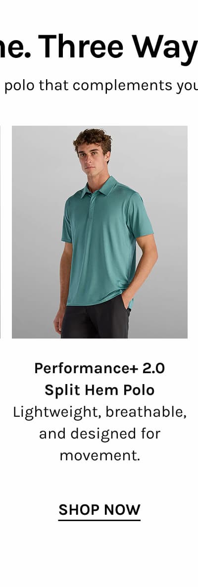Performance+ 2.0 Split Hem Polo Lightweight, breathable, and designed for movement. [[SHOP NOW]]