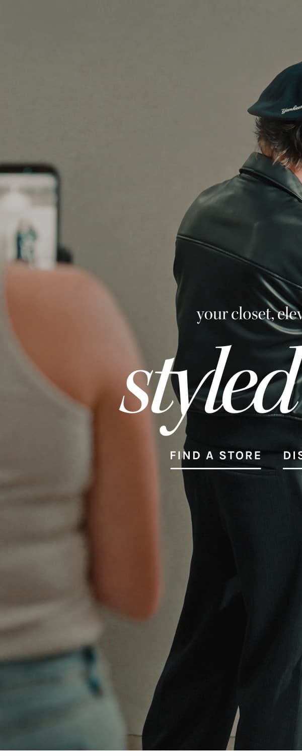 your closet, elevated by experts Styled for you. FIND A STORE