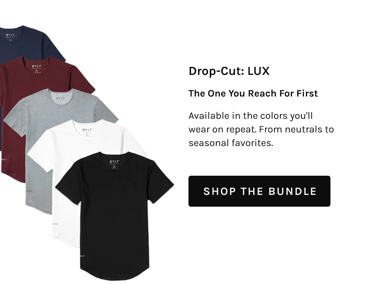 Drop-Cut: LUX The One You Reach For First Available in the colors you'll wear on repeat. From neutrals to seasonal favorites. [[SHOP THE BUNDLE]]