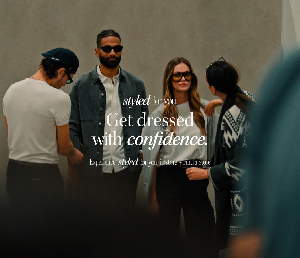 Get dressed with confidence. Experience in store - Find a Store