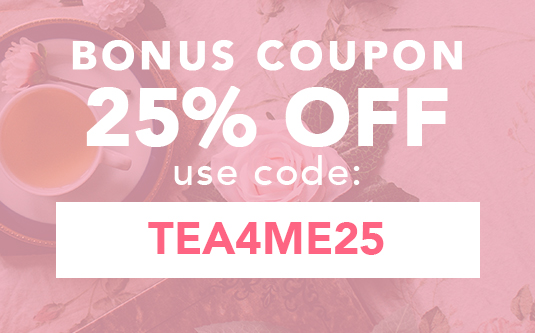 Your 25% Off Coupon - Use Code: TEA4ME25