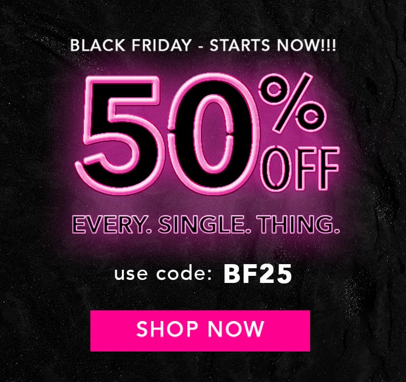 50% Off Everything - Use code: BF25