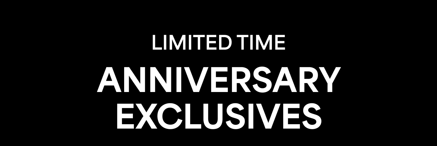 Limited Time | Anniversary Exclusives