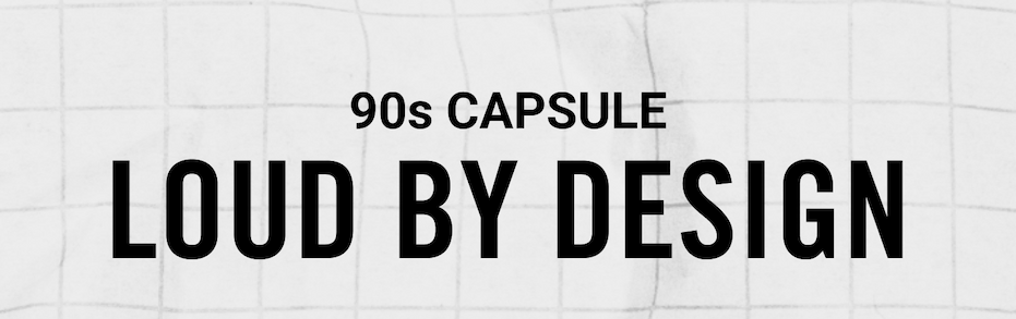 90s Capsule | Loud by Design