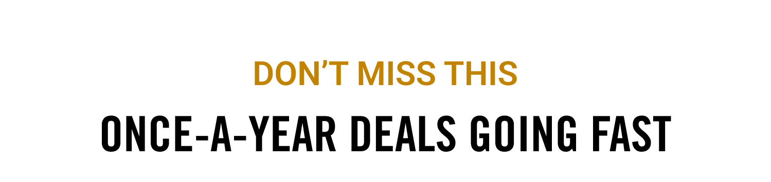 Once-A-Year Deals Going Fast