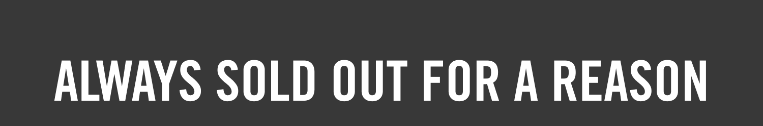 Always Sold Out for a Reason