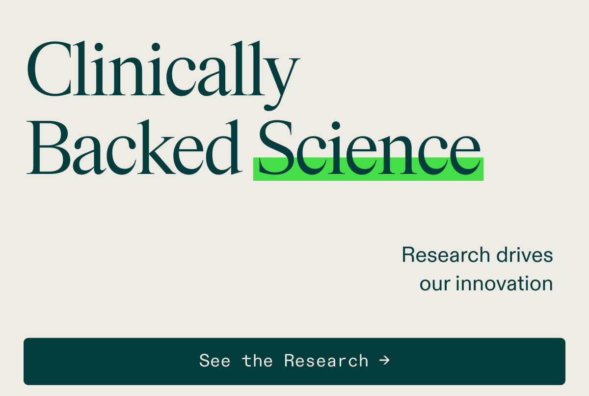 Clinically backed science drives our innovation.